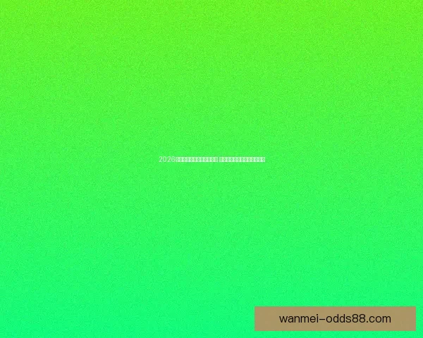 2026世界杯买球平台全方位指南 提前了解投注攻略与赛事分析